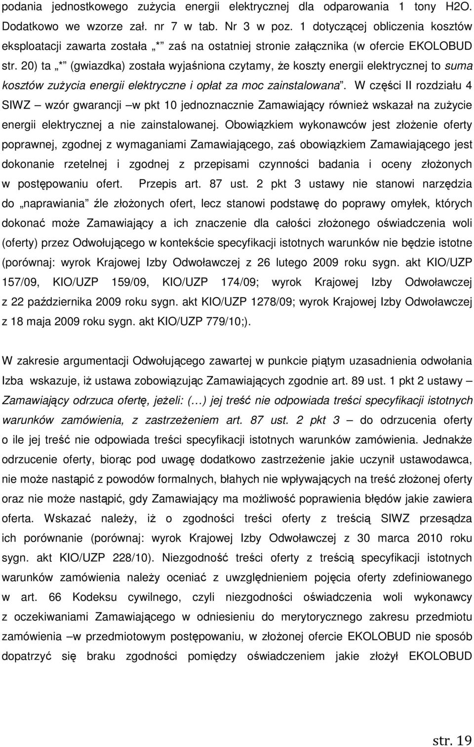 20) ta * (gwiazdka) została wyjaśniona czytamy, Ŝe koszty energii elektrycznej to suma kosztów zuŝycia energii elektryczne i opłat za moc zainstalowana.