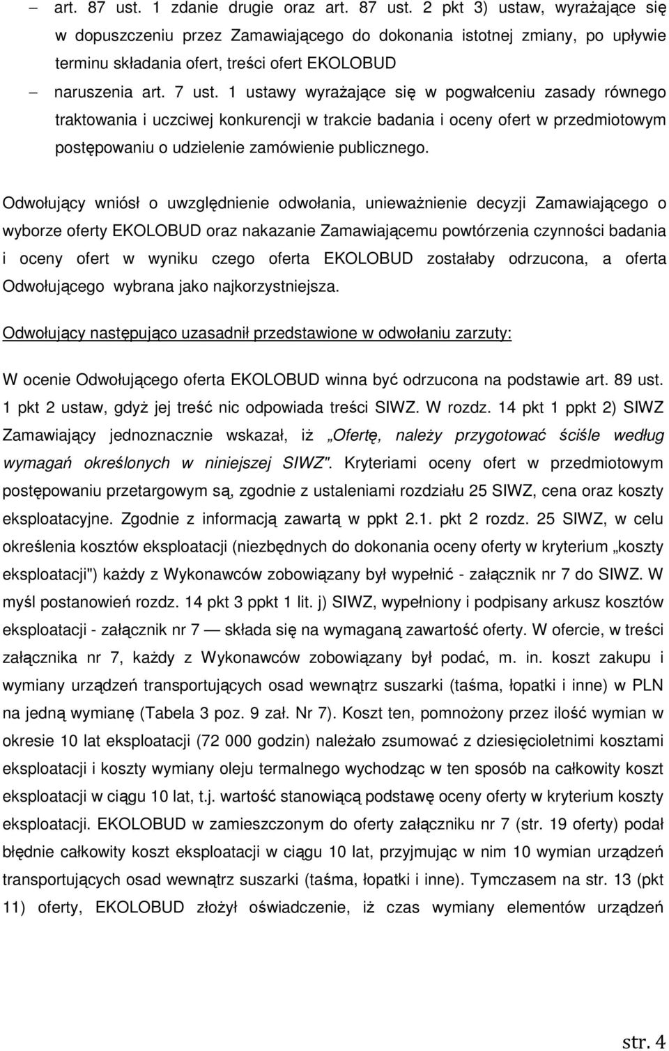 Odwołujący wniósł o uwzględnienie odwołania, uniewaŝnienie decyzji Zamawiającego o wyborze oferty EKOLOBUD oraz nakazanie Zamawiającemu powtórzenia czynności badania i oceny ofert w wyniku czego