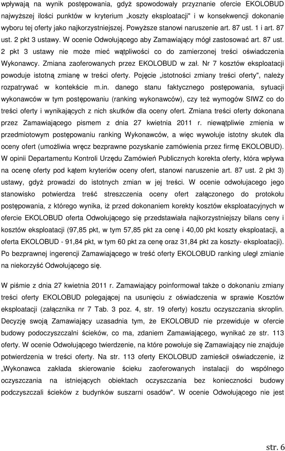 Zmiana zaoferowanych przez EKOLOBUD w zał. Nr 7 kosztów eksploatacji powoduje istotną zmianę w treści oferty. Pojęcie istotności zmiany treści oferty", naleŝy rozpatrywać w kontekście m.in.