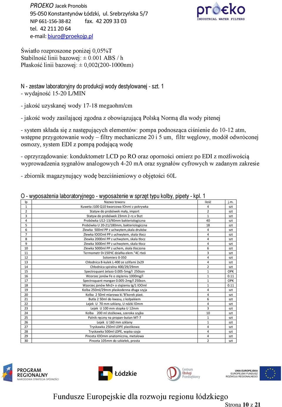 podnosząca ciśnienie do 10-12 atm, wstępne przygotowanie wody filtry mechaniczne 20 i 5 um, filtr węglowy, modół odwróconej osmozy, system EDI z pompą podającą wodę - oprzyrządowanie: konduktometr