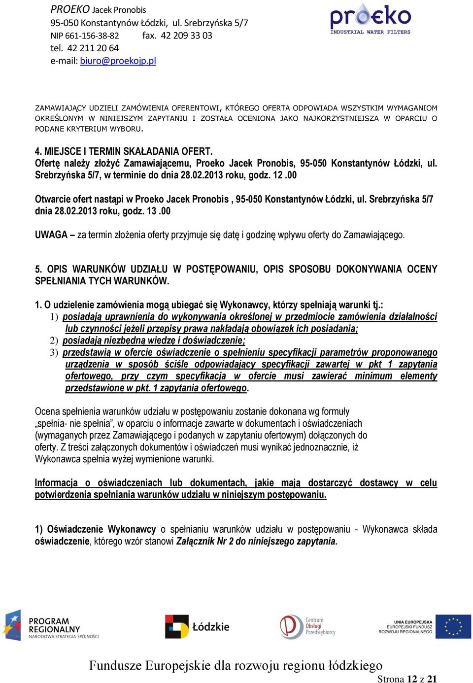 00 Otwarcie ofert nastąpi w Proeko Jacek Pronobis, dnia 28.02.2013 roku, godz. 13.00 UWAGA za termin złożenia oferty przyjmuje się datę i godzinę wpływu oferty do Zamawiającego. 5.