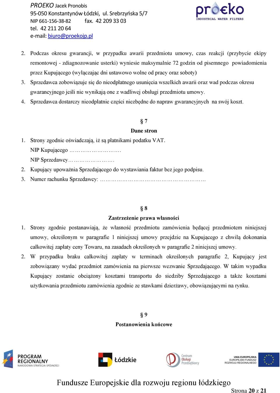 Sprzedawca zobowiązuje się do nieodpłatnego usunięcia wszelkich awarii oraz wad podczas okresu gwarancyjnego jeśli nie wynikają one z wadliwej obsługi przedmiotu umowy. 4.