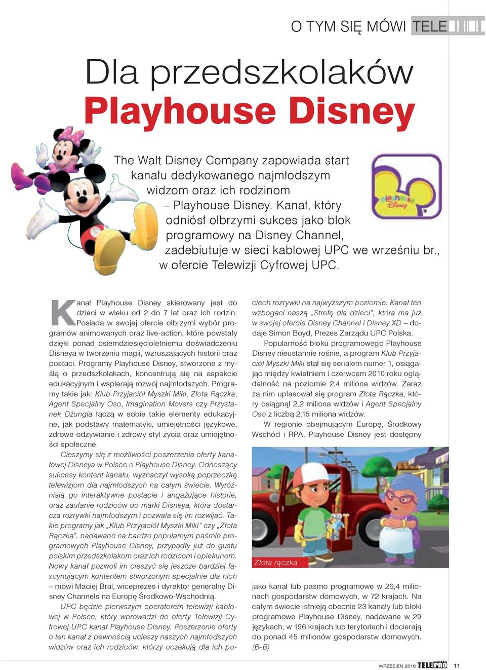 Kanał Playhouse Disney skierowany jest do dzieci w wieku od 2 do 7 lat oraz ich rodzin.