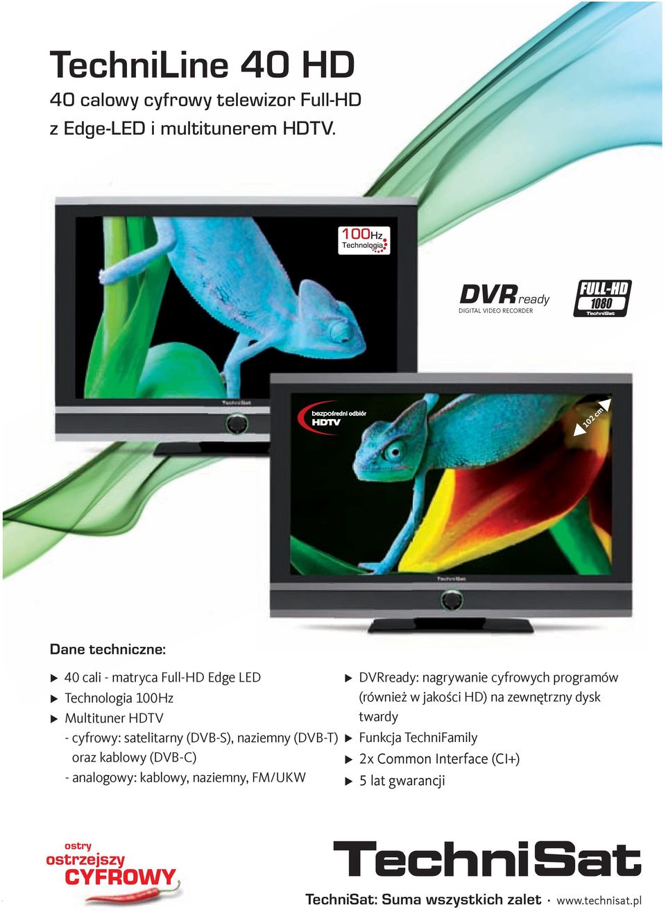 DVRready: nagrywanie cyfrowych programów Technologia 100Hz Multituner HDTV twardy - cyfrowy: satelitarny (DVB-S), naziemny