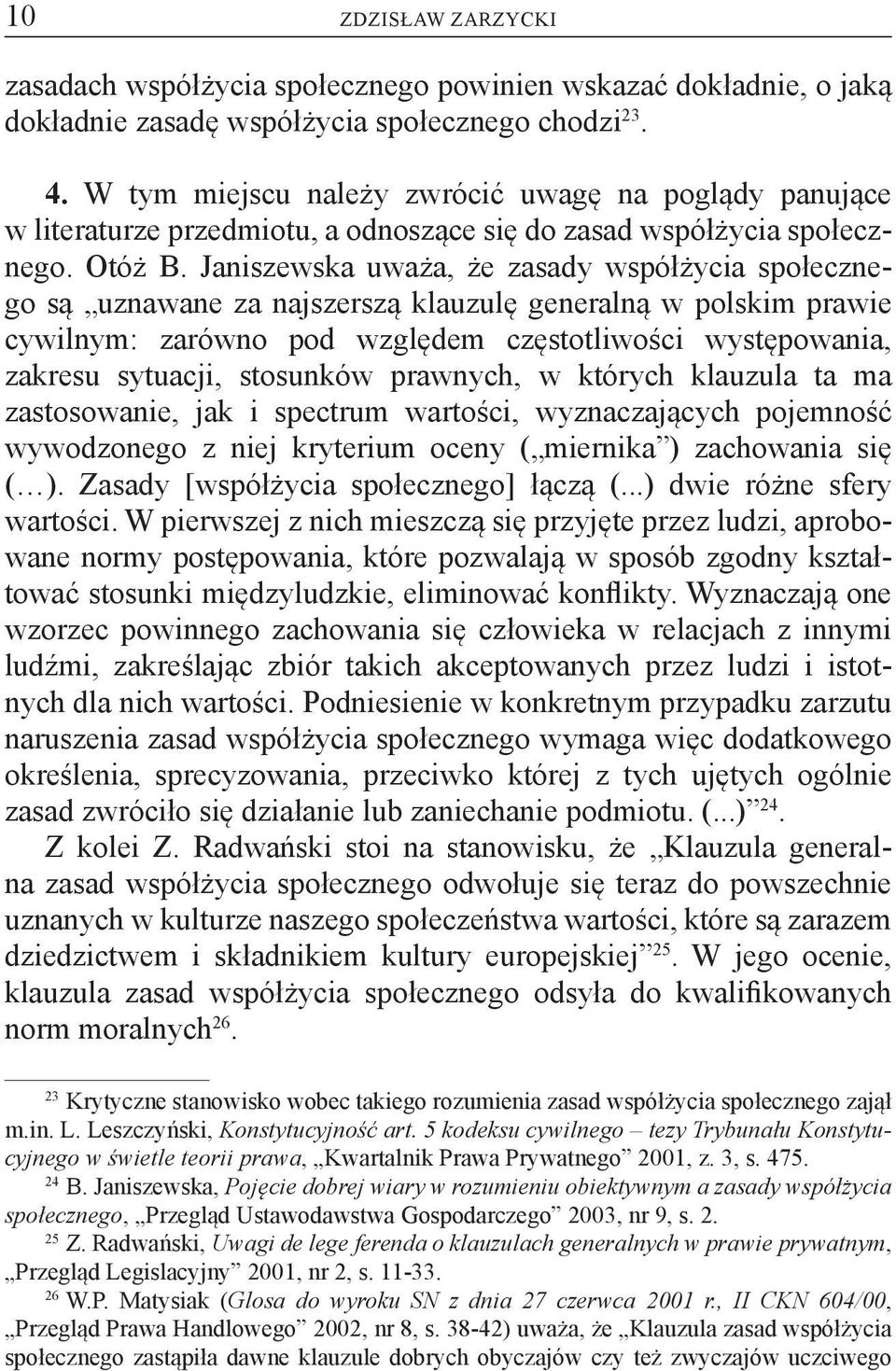 Janiszewska uważa, że zasady współżycia społecznego są uznawane za najszerszą klauzulę generalną w polskim prawie cywilnym: zarówno pod względem częstotliwości występowania, zakresu sytuacji,