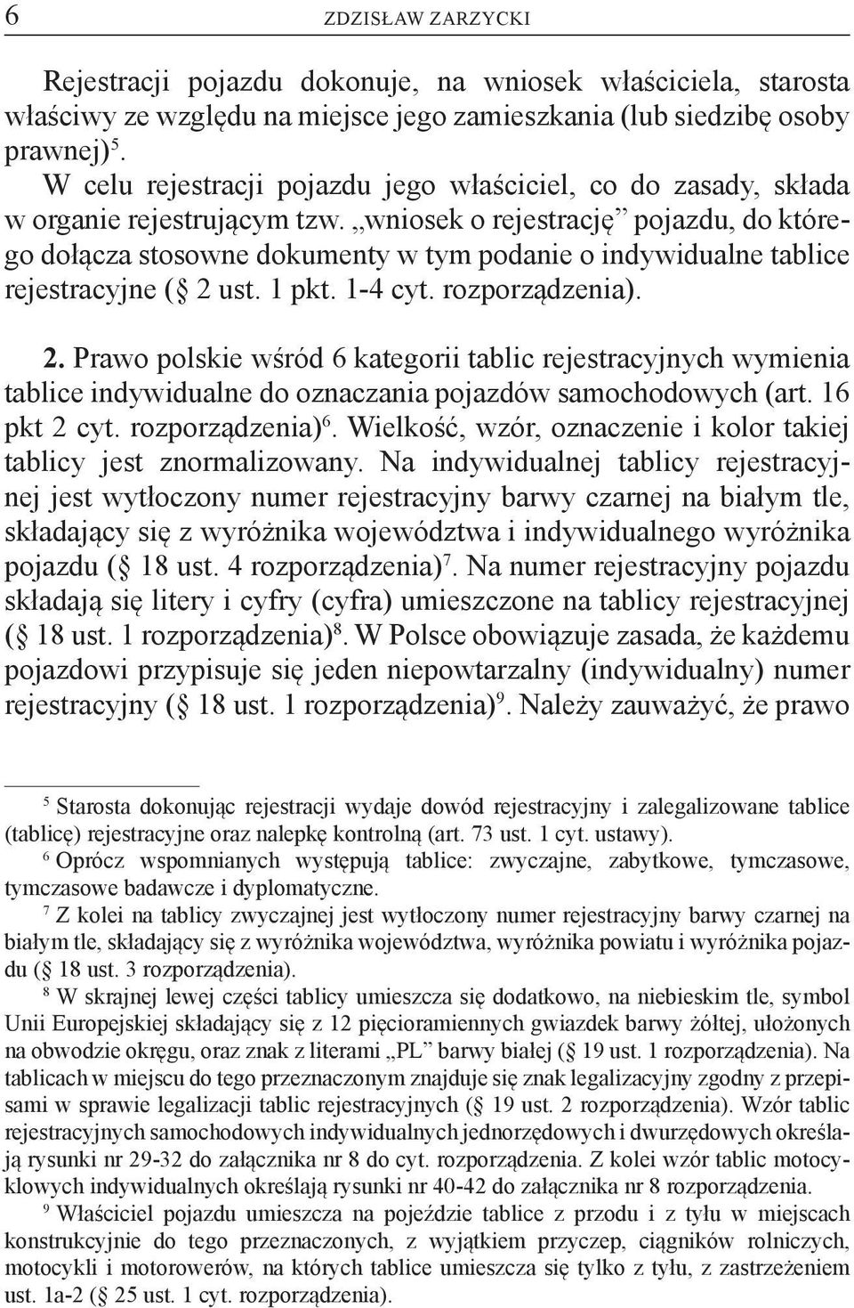 wniosek o rejestrację pojazdu, do którego dołącza stosowne dokumenty w tym podanie o indywidualne tablice rejestracyjne ( 2 