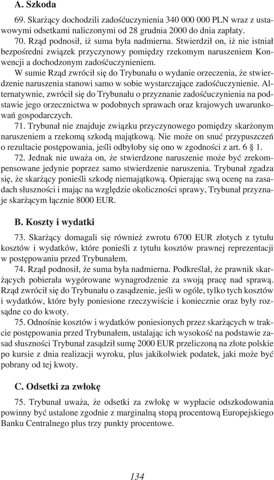 W sumie Rząd zwrócił się do Trybunału o wydanie orzeczenia, że stwierdzenie naruszenia stanowi samo w sobie wystarczające zadośćuczynienie.