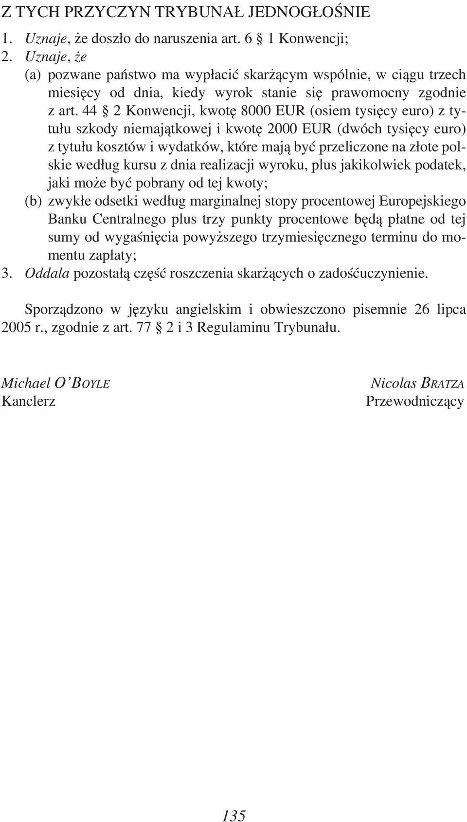 44 2 Konwencji, kwotę 8000 EUR (osiem tysięcy euro) z tytułu szkody niemajątkowej i kwotę 2000 EUR (dwóch tysięcy euro) z tytułu kosztów i wydatków, które mają być przeliczone na złote polskie według