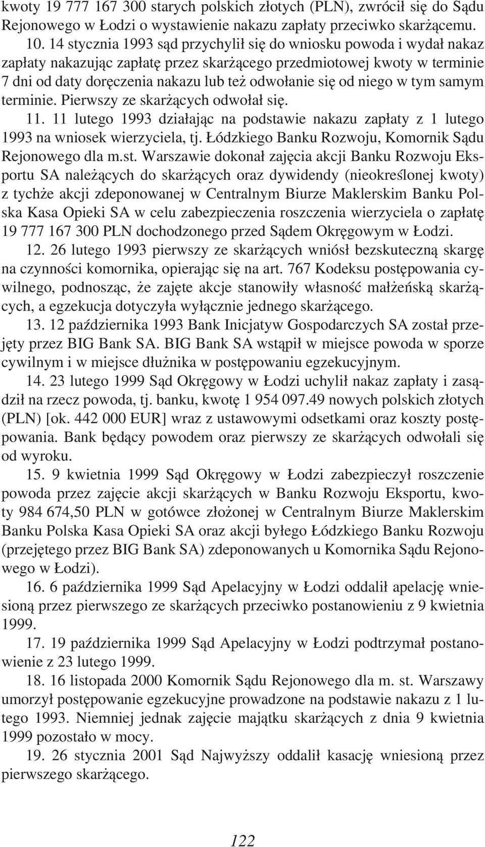 niego w tym samym terminie. Pierwszy ze skarżących odwołał się. 11. 11 lutego 1993 działając na podstawie nakazu zapłaty z 1 lutego 1993 na wniosek wierzyciela, tj.