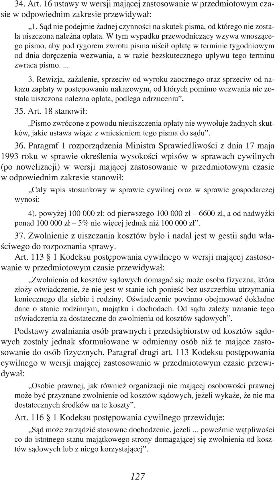 W tym wypadku przewodniczący wzywa wnoszącego pismo, aby pod rygorem zwrotu pisma uiścił opłatę w terminie tygodniowym od dnia doręczenia wezwania, a w razie bezskutecznego upływu tego terminu zwraca