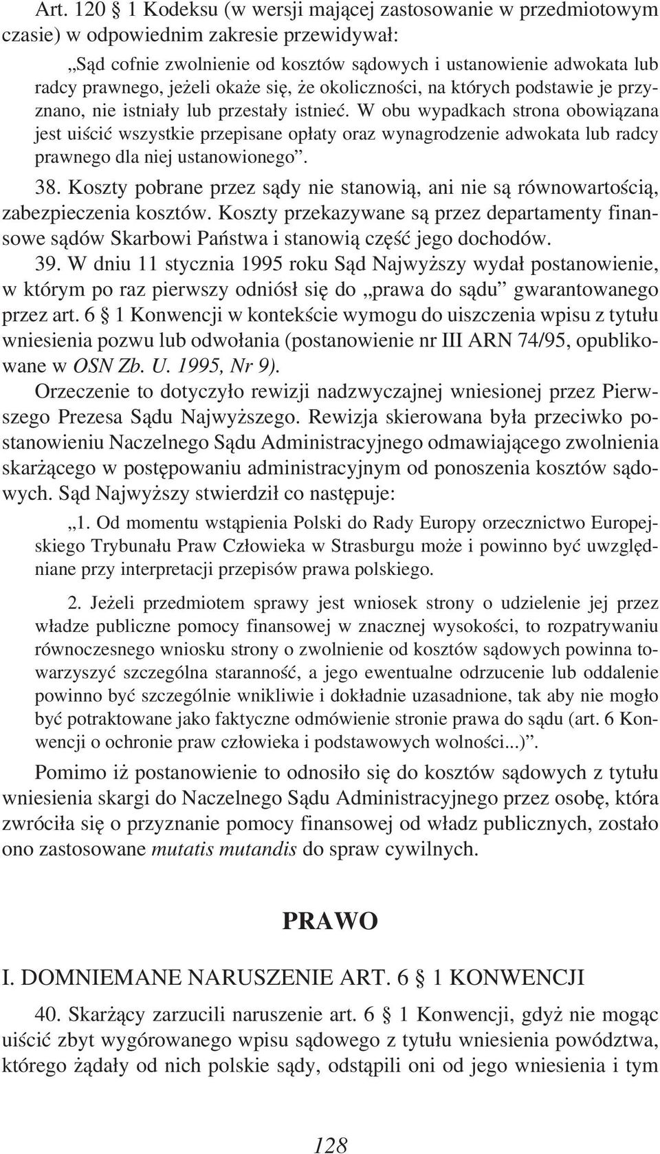 W obu wypadkach strona obowiązana jest uiścić wszystkie przepisane opłaty oraz wynagrodzenie adwokata lub radcy prawnego dla niej ustanowionego. 38.