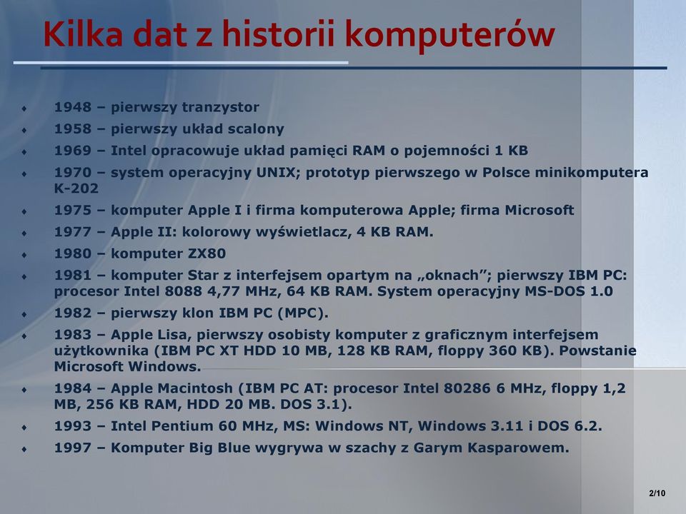 1980 komputer ZX80 1981 komputer Star z interfejsem opartym na oknach ; pierwszy IBM PC: procesor Intel 8088 4,77 MHz, 64 KB RAM. System operacyjny MS-DOS 1.0 1982 pierwszy klon IBM PC (MPC).