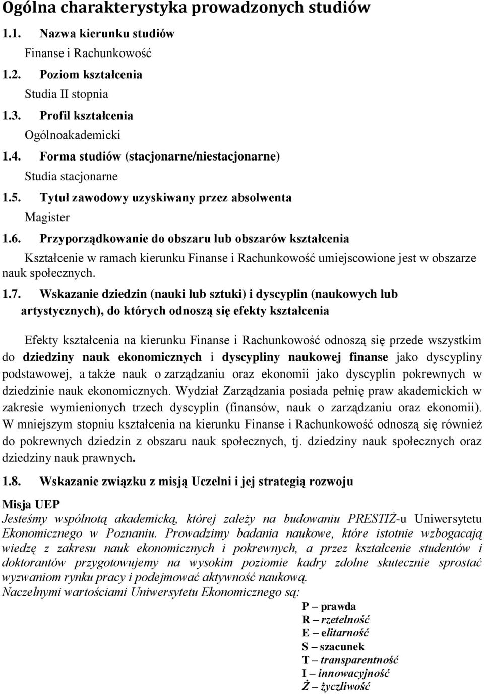 Przyporządkowanie do obszaru lub obszarów kształcenia Kształcenie w ramach kierunku Finanse i Rachunkowość umiejscowione jest w obszarze nauk społecznych. 1.7.