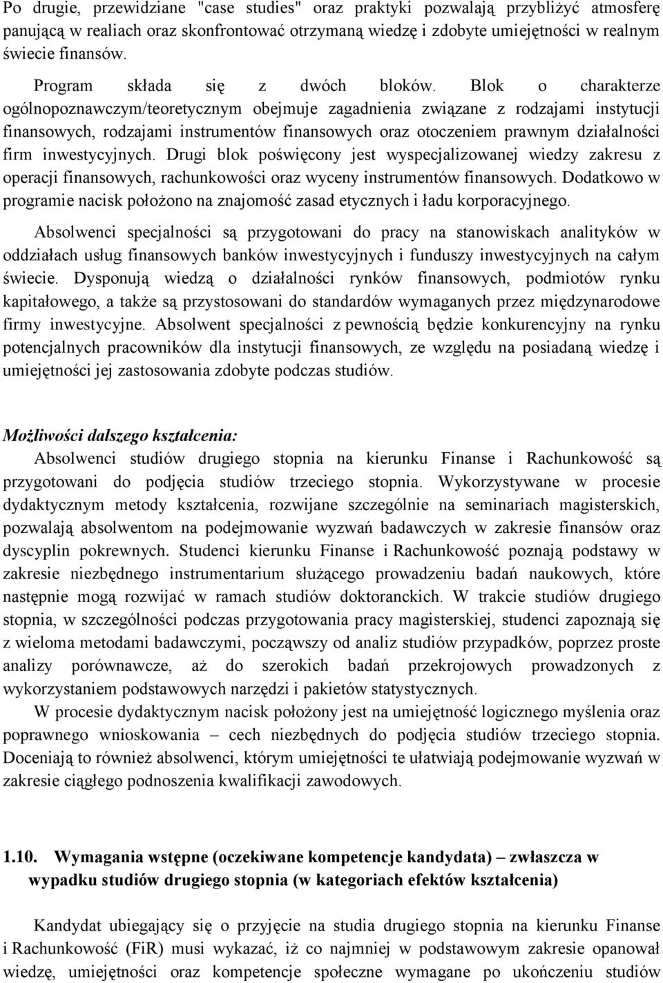 Blok o charakterze ogólnopoznawczym/teoretycznym obejmuje zagadnienia związane z rodzajami instytucji finansowych, rodzajami instrumentów finansowych oraz otoczeniem prawnym działalności firm