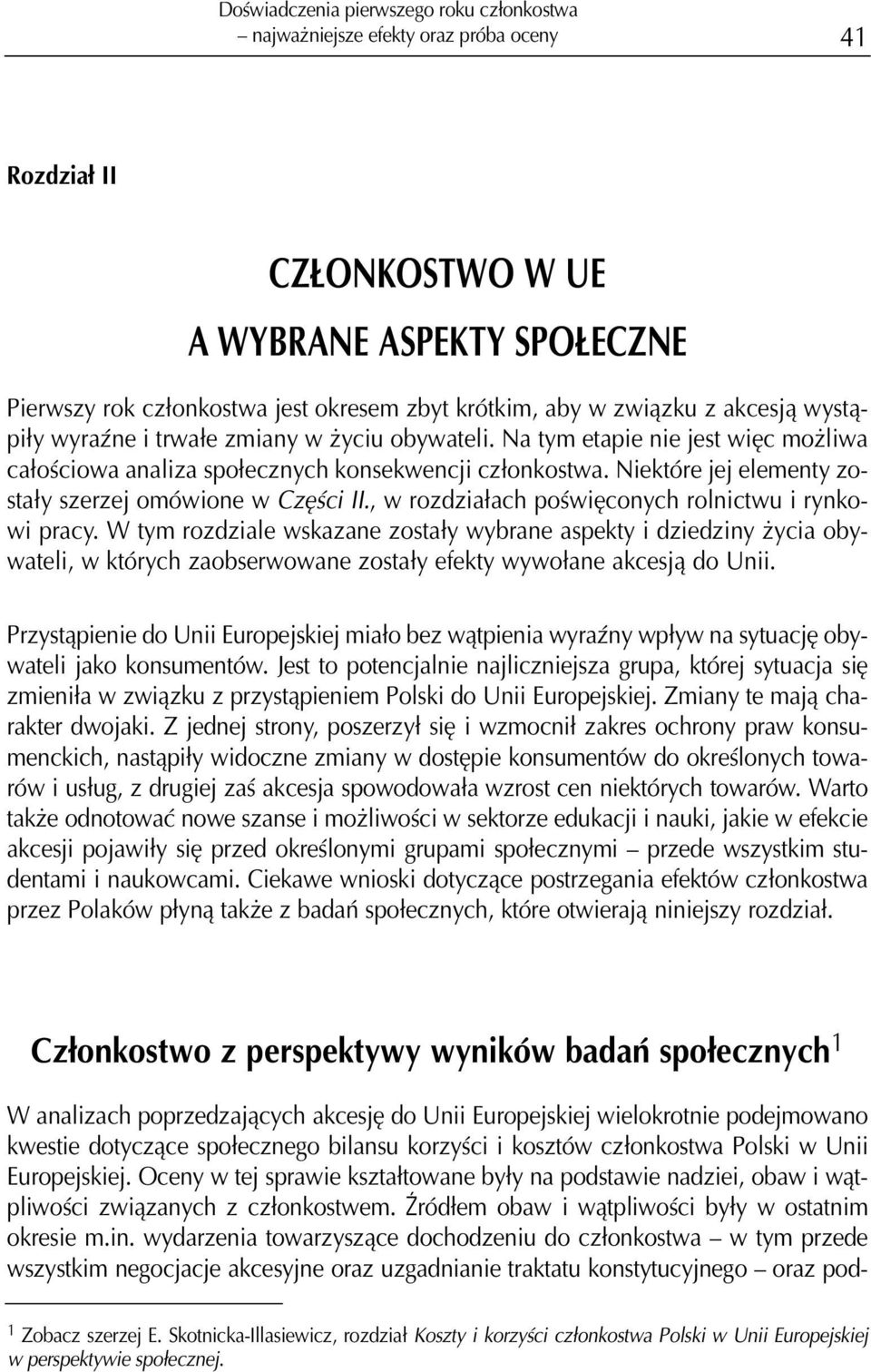 , w rozdzia³ach poœwiêconych rolnictwu i rynkowi pracy. W tym rozdziale wskazane zosta³y wybrane aspekty i dziedziny ycia obywateli, w których zaobserwowane zosta³y efekty wywo³ane akcesj¹ do Unii.