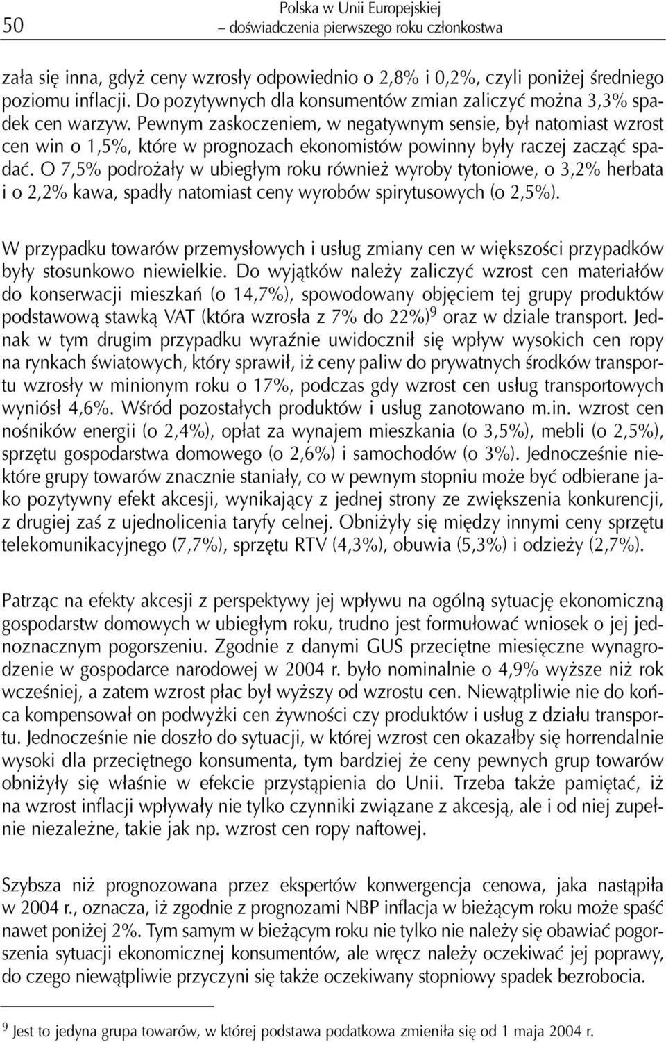 Pewnym zaskoczeniem, w negatywnym sensie, by³ natomiast wzrost cen win o 1,5%, które w prognozach ekonomistów powinny by³y raczej zacz¹æ spadaæ.