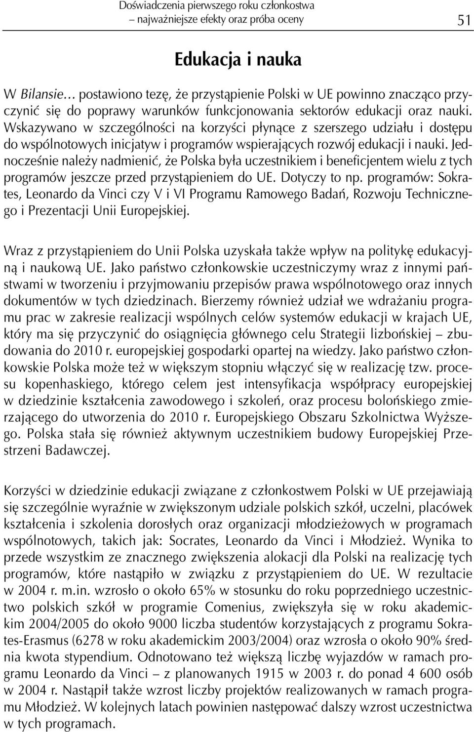 Jednoczeœnie nale y nadmieniæ, e Polska by³a uczestnikiem i beneficjentem wielu z tych programów jeszcze przed przyst¹pieniem do UE. Dotyczy to np.