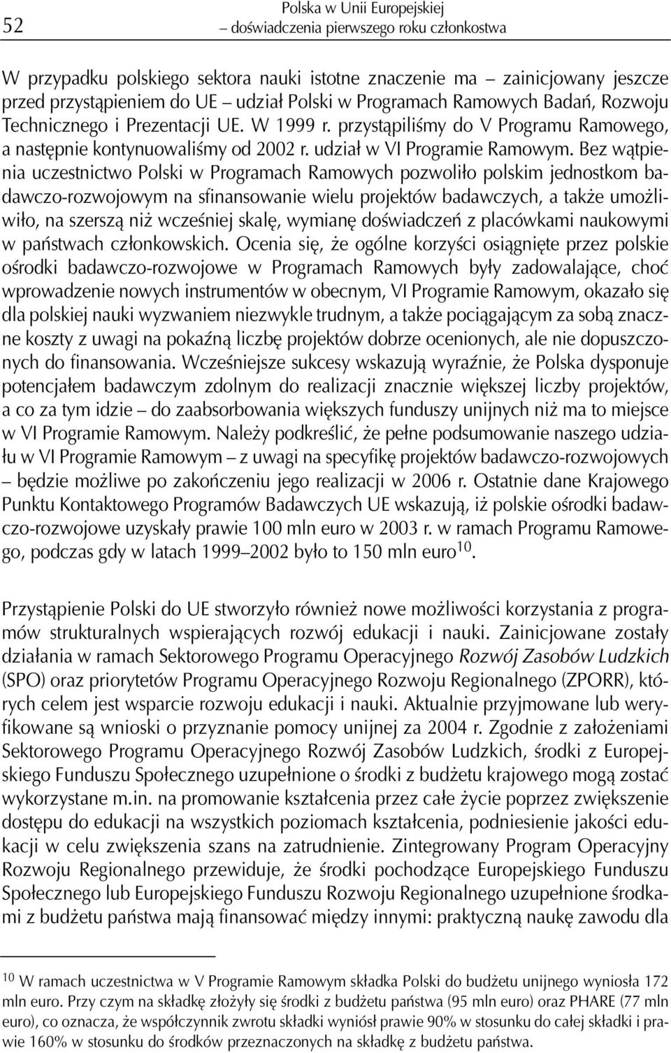 Bez w¹tpienia uczestnictwo Polski w Programach Ramowych pozwoli³o polskim jednostkom badawczo-rozwojowym na sfinansowanie wielu projektów badawczych, a tak e umo liwi³o, na szersz¹ ni wczeœniej
