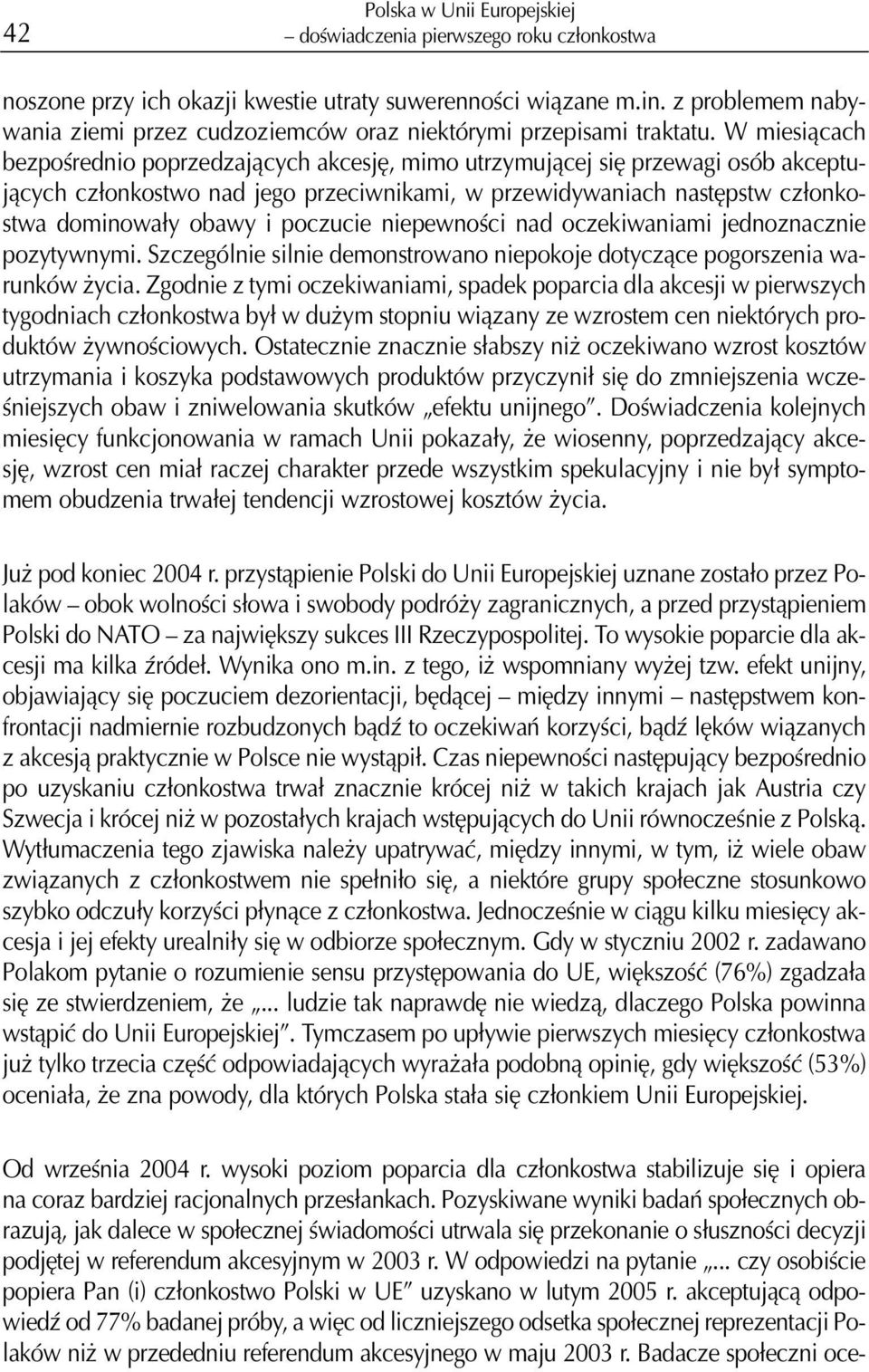 W miesi¹cach bezpoœrednio poprzedzaj¹cych akcesjê, mimo utrzymuj¹cej siê przewagi osób akceptuj¹cych cz³onkostwo nad jego przeciwnikami, w przewidywaniach nastêpstw cz³onkostwa dominowa³y obawy i