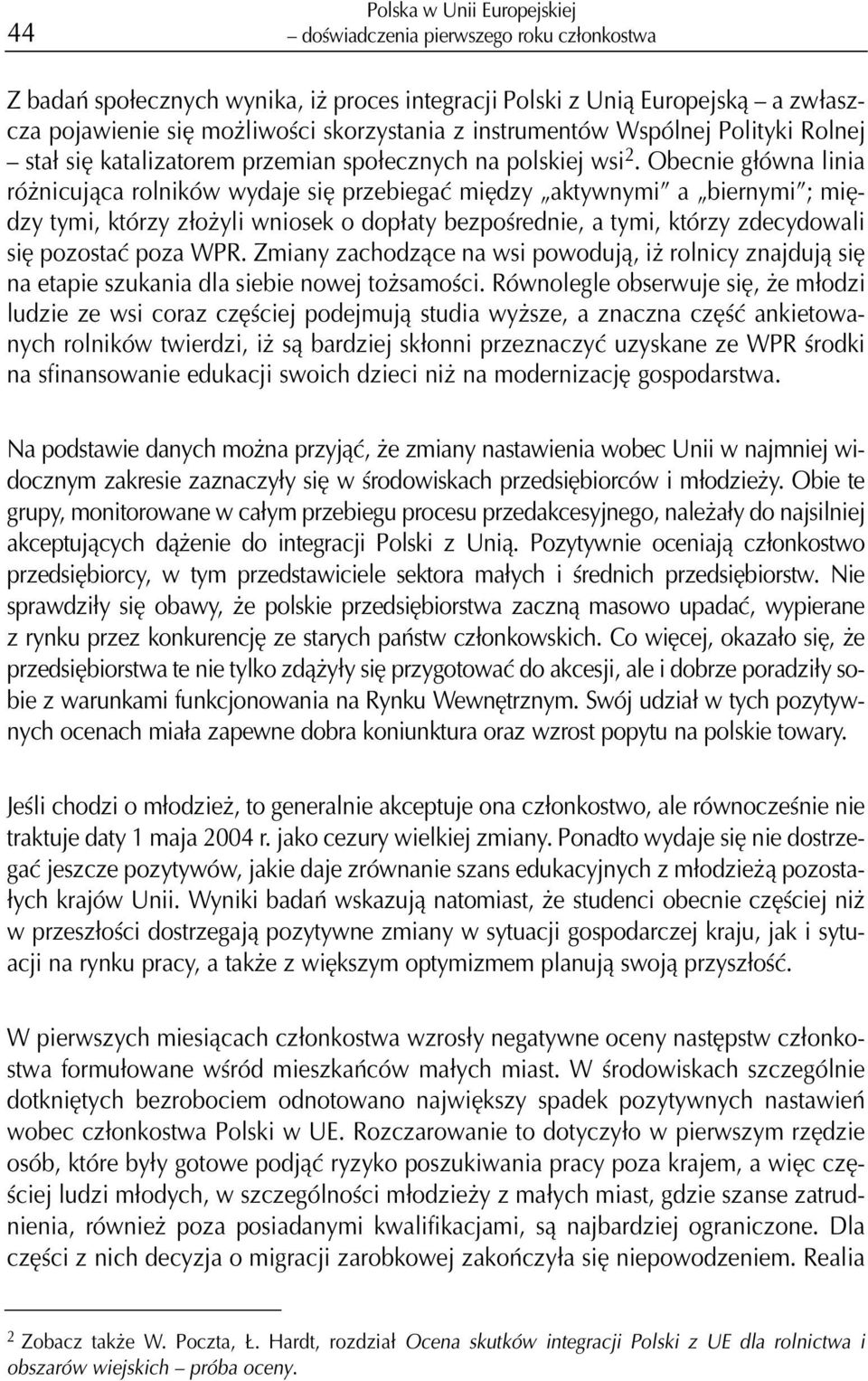 Obecnie g³ówna linia ró nicuj¹ca rolników wydaje siê przebiegaæ miêdzy aktywnymi a biernymi ; miêdzy tymi, którzy z³o yli wniosek o dop³aty bezpoœrednie, a tymi, którzy zdecydowali siê pozostaæ poza