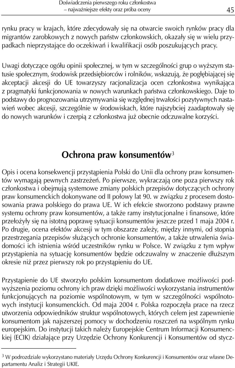 Uwagi dotycz¹ce ogó³u opinii spo³ecznej, w tym w szczególnoœci grup o wy szym statusie spo³ecznym, œrodowisk przedsiêbiorców i rolników, wskazuj¹, e pog³êbiaj¹cej siê akceptacji akcesji do UE