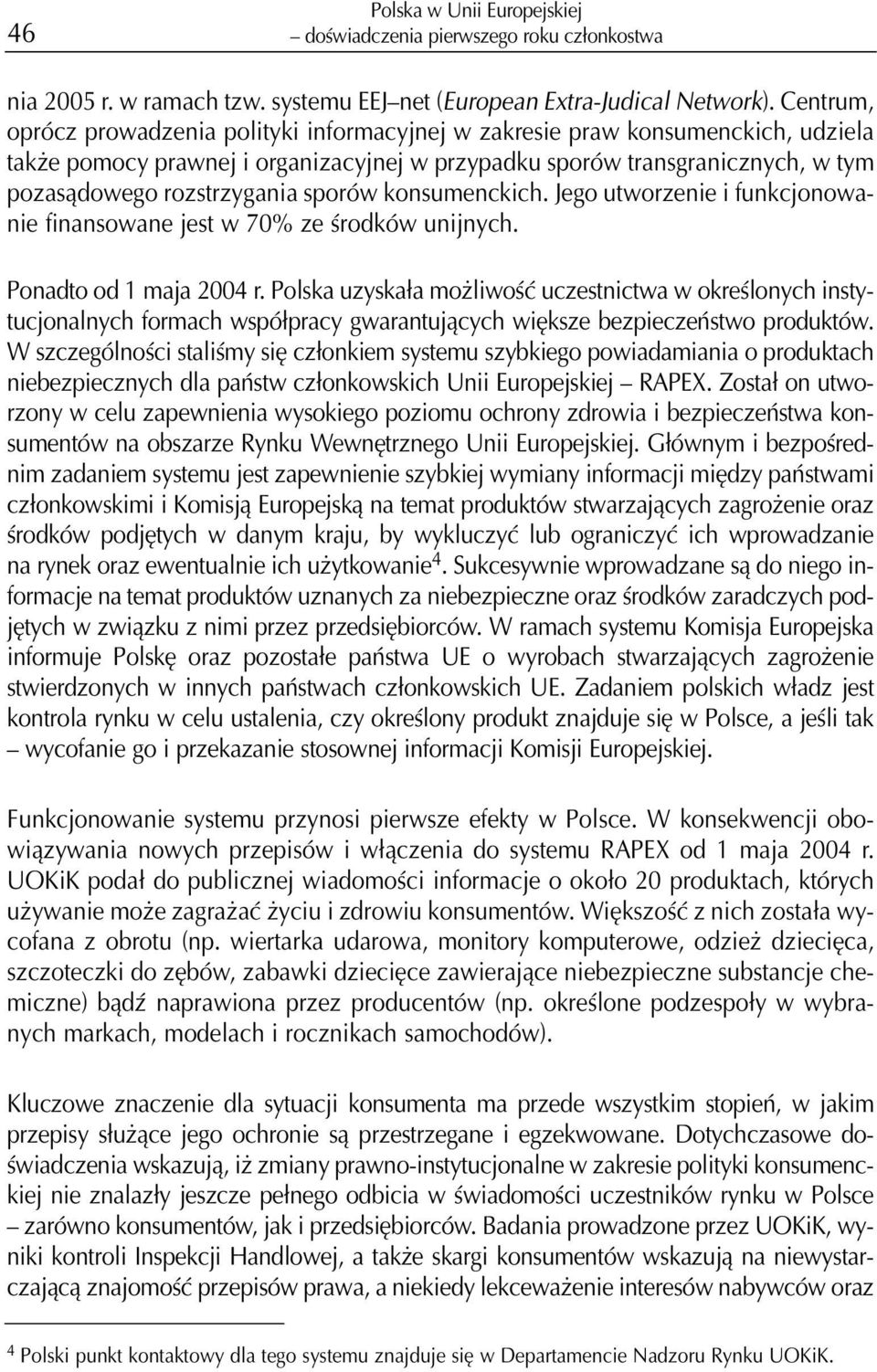 sporów konsumenckich. Jego utworzenie i funkcjonowanie finansowane jest w 70% ze œrodków unijnych. Ponadto od 1 maja 2004 r.