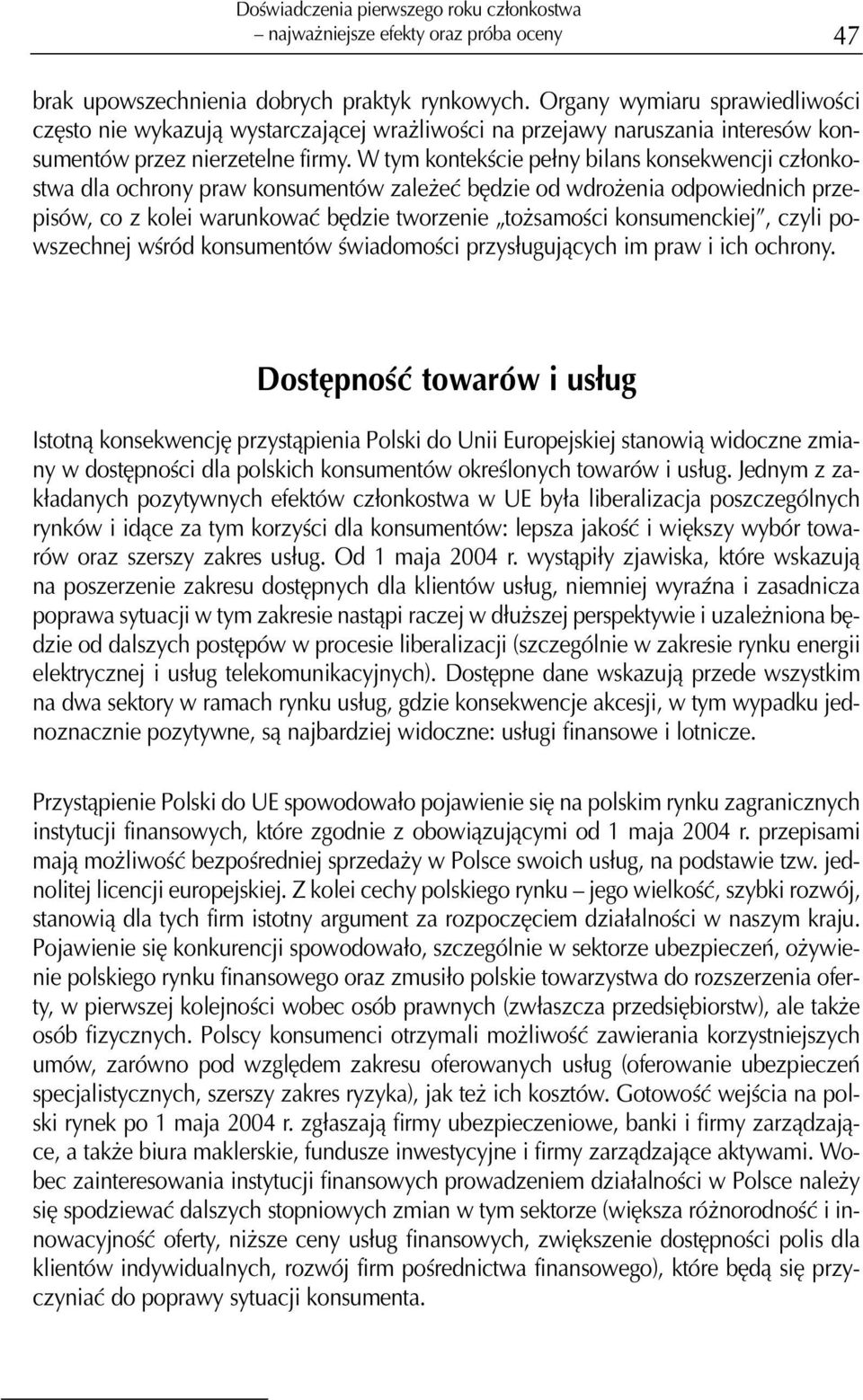 W tym kontekœcie pe³ny bilans konsekwencji cz³onkostwa dla ochrony praw konsumentów zale eæ bêdzie od wdro enia odpowiednich przepisów, co z kolei warunkowaæ bêdzie tworzenie to samoœci