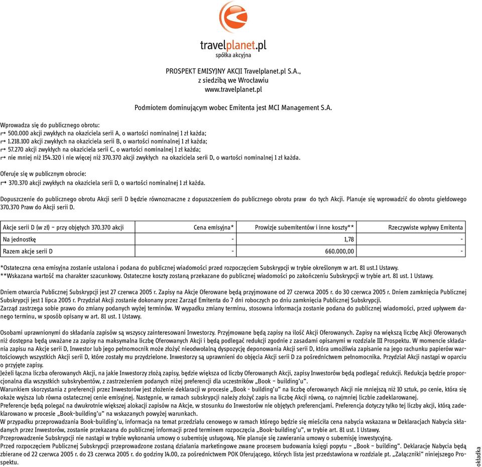 270 akcji zwykłych na okaziciela serii C, o wartości nominalnej 1 zł każda; nie mniej niż 154.320 i nie więcej niż 370.370 akcji zwykłych na okaziciela serii D, o wartości nominalnej 1 zł każda.
