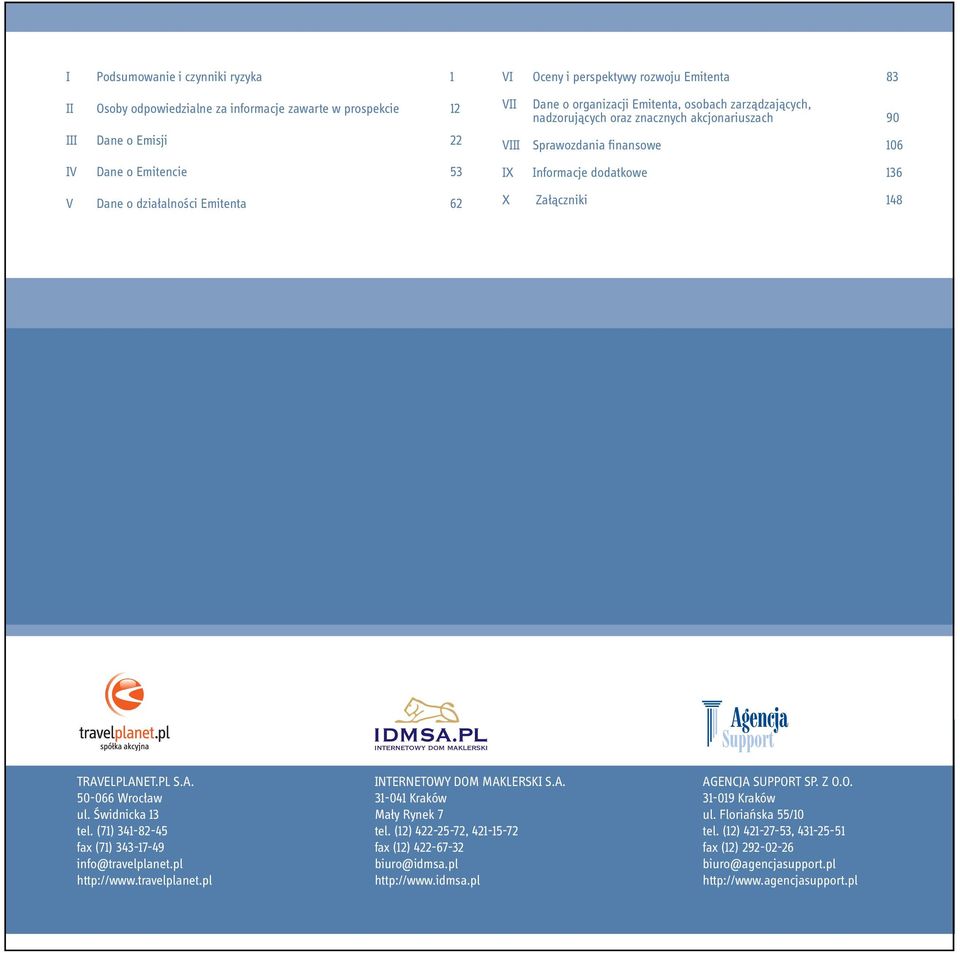148 TRAVELPLANET.PL S.A. 50-066 Wrocław ul. Świdnicka 13 tel. (71) 341-82-45 fax (71) 343-17-49 info@travelplanet.pl http://www.travelplanet.pl INTERNETOWY DOM MAKLERSKI S.A. 31-041 Kraków Mały Rynek 7 tel.