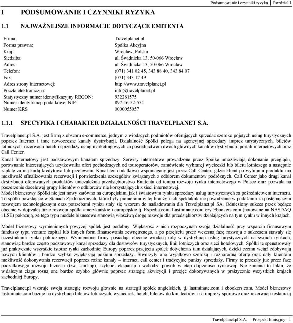 Świdnicka 13, 50-066 Wrocław Telefon: (071) 341 82 45, 343 88 40, 343 84 07 Fax: (071) 343 17 49 Adres strony internetowej: http://www.travelplanet.pl Poczta elektroniczna: info@travelplanet.