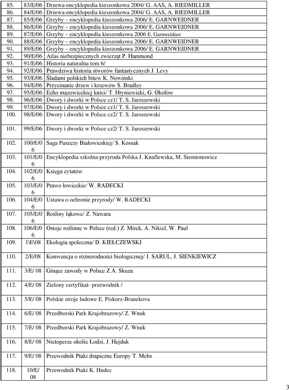 9/E/0 Grzyby encyklopedia kieszonkowa 200/ E. GARNWEIDNER 92. 90/E/0 Atlas niebezpiecznych zwierząt P. Hammond 93. 91/E/0 Historia naturalna tom / 94.