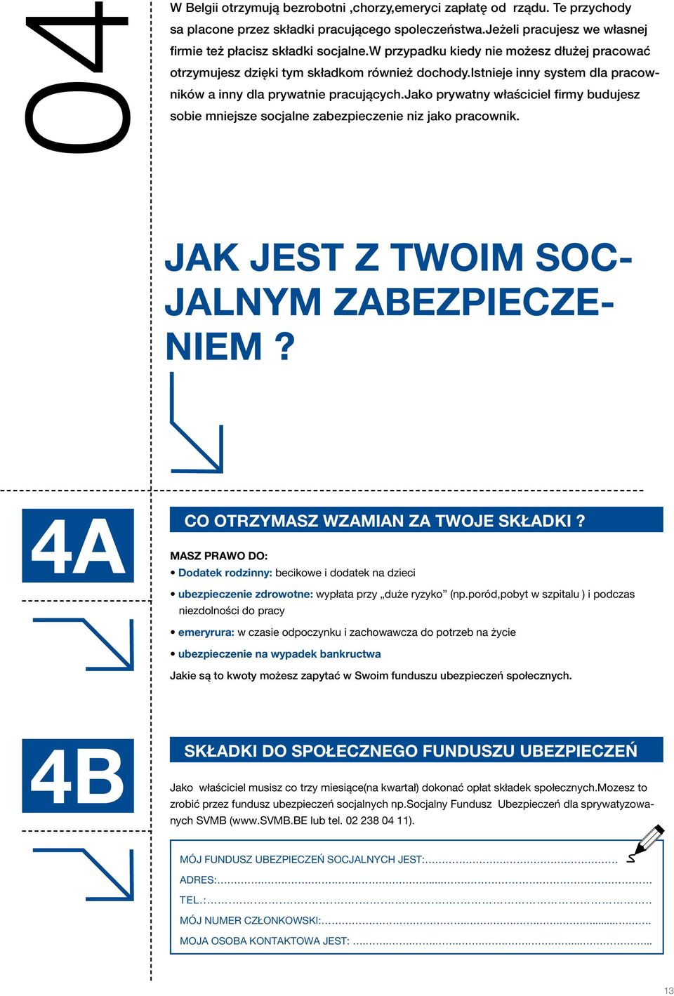 jako prywatny właściciel firmy budujesz sobie mniejsze socjalne zabezpieczenie niz jako pracownik. Jak jest z Twoim socjalnym zabezpieczeniem? 4A Masz Co otrzymasz wzamian za Twoje składki?