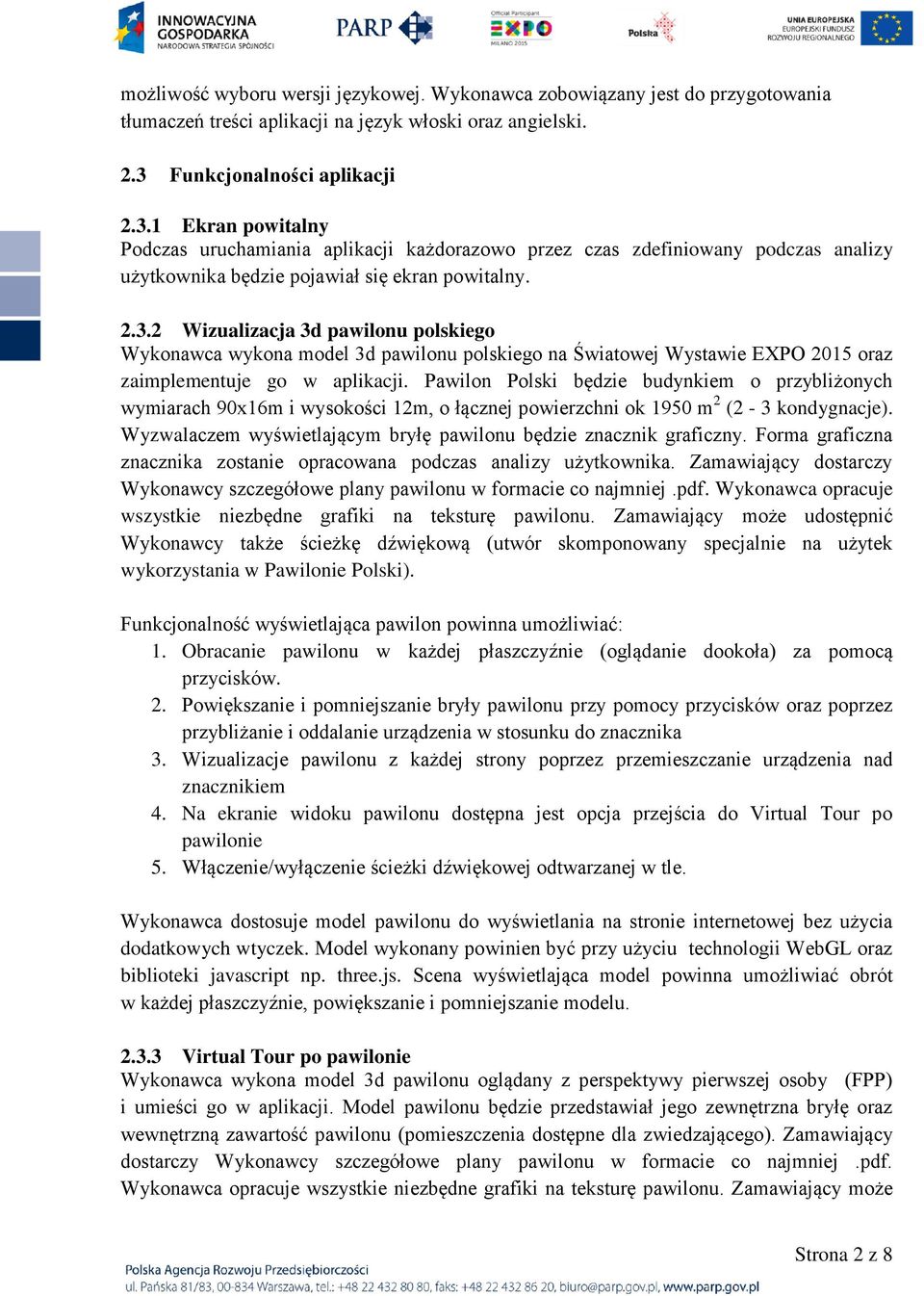 Pawilon Polski będzie budynkiem o przybliżonych wymiarach 90x16m i wysokości 12m, o łącznej powierzchni ok 1950 m 2 (2-3 kondygnacje).