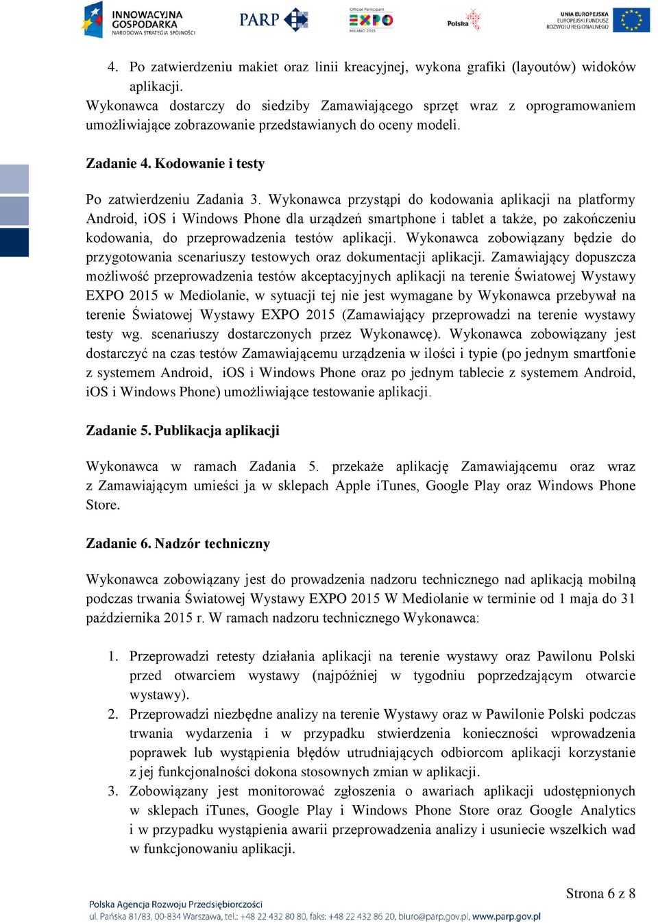 Wykonawca przystąpi do kodowania aplikacji na platformy Android, ios i Windows Phone dla urządzeń smartphone i tablet a także, po zakończeniu kodowania, do przeprowadzenia testów aplikacji.