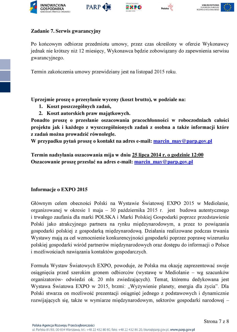 gwarancyjnego. Termin zakończenia umowy przewidziany jest na listopad 2015 roku. Uprzejmie proszę o przesyłanie wyceny (koszt brutto), w podziale na: 1. Koszt poszczególnych zadań, 2.