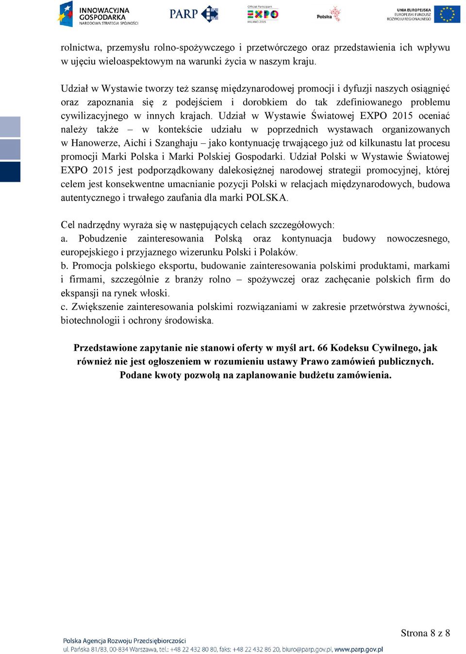 Udział w Wystawie Światowej EXPO 2015 oceniać należy także w kontekście udziału w poprzednich wystawach organizowanych w Hanowerze, Aichi i Szanghaju jako kontynuację trwającego już od kilkunastu lat