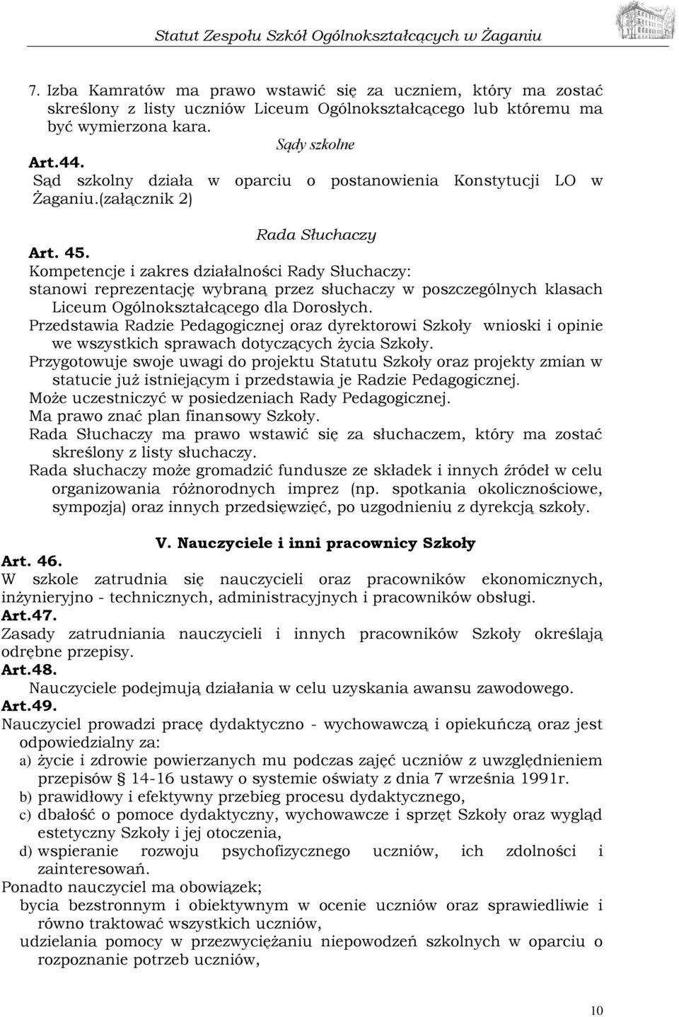 Kompetencje i zakres działalności Rady Słuchaczy: stanowi reprezentację wybraną przez słuchaczy w poszczególnych klasach Liceum Ogólnokształcącego dla Dorosłych.