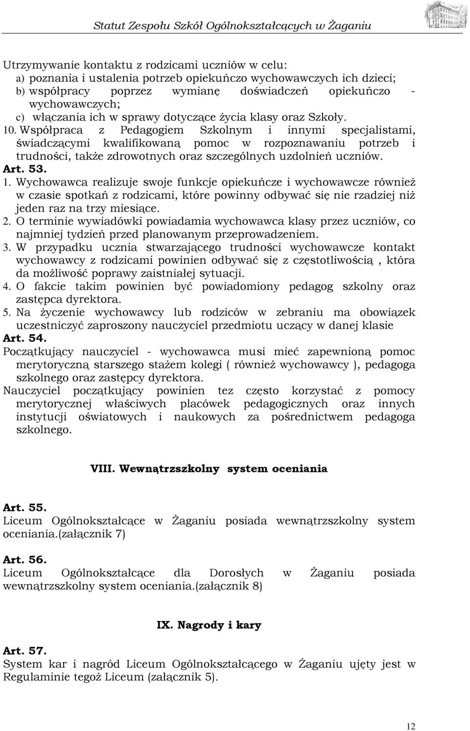 Współpraca z Pedagogiem Szkolnym i innymi specjalistami, świadczącymi kwalifikowaną pomoc w rozpoznawaniu potrzeb i trudności, także zdrowotnych oraz szczególnych uzdolnień uczniów. Art. 53. 1.