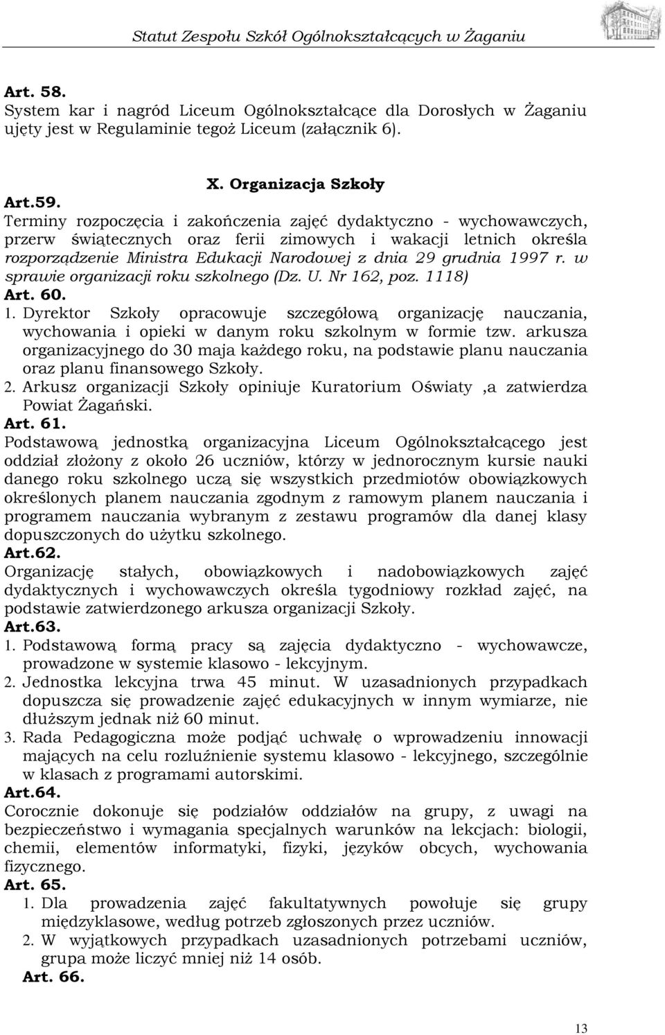 1997 r. w sprawie organizacji roku szkolnego (Dz. U. Nr 162, poz. 1118) Art. 60. 1. Dyrektor Szkoły opracowuje szczegółową organizację nauczania, wychowania i opieki w danym roku szkolnym w formie tzw.