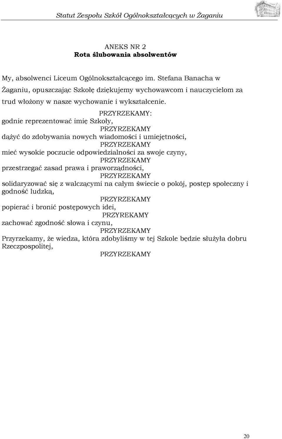 PRZYRZEKAMY: godnie reprezentować imię Szkoły, PRZYRZEKAMY dążyć do zdobywania nowych wiadomości i umiejętności, PRZYRZEKAMY mieć wysokie poczucie odpowiedzialności za swoje czyny, PRZYRZEKAMY