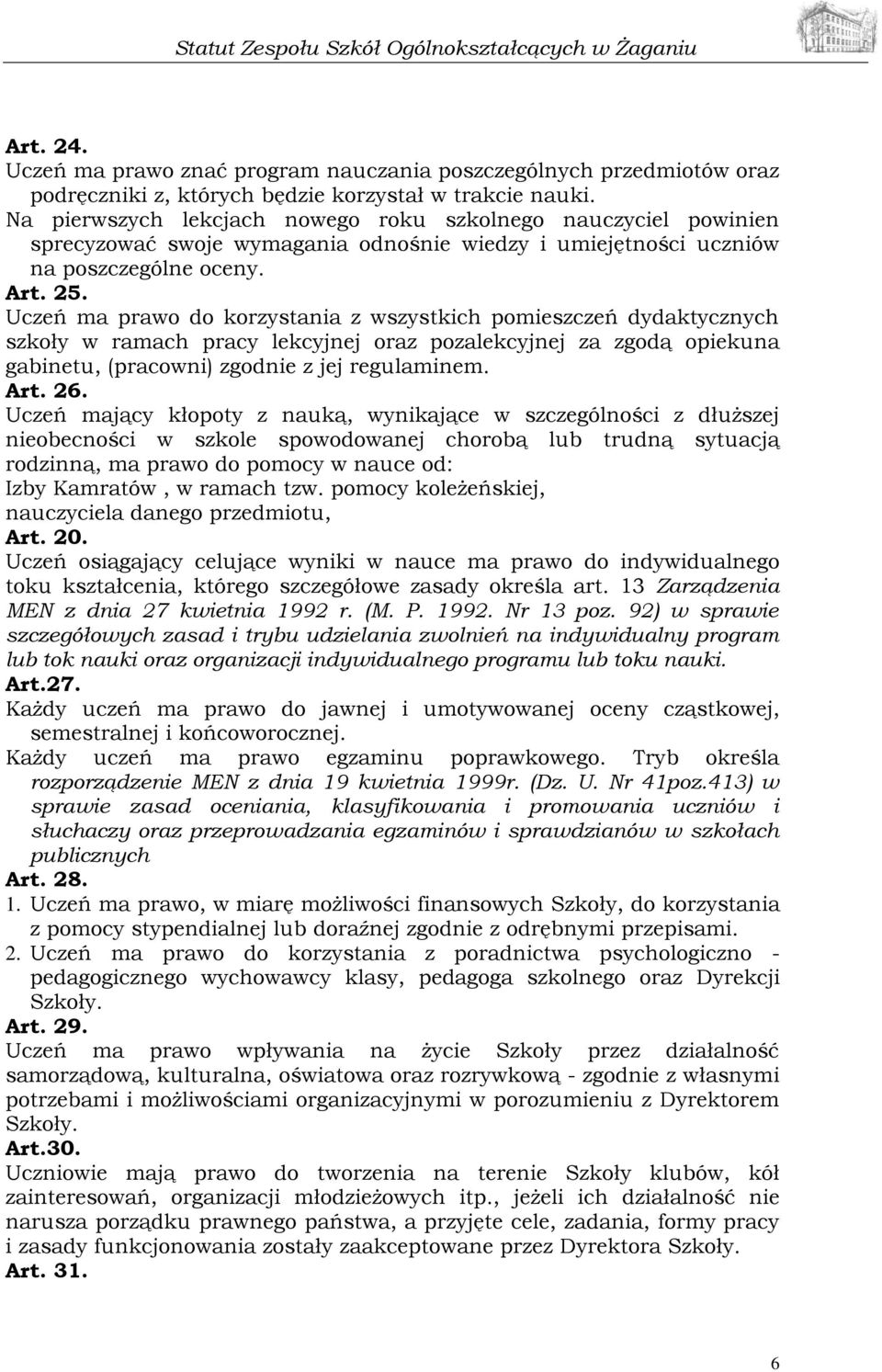 Uczeń ma prawo do korzystania z wszystkich pomieszczeń dydaktycznych szkoły w ramach pracy lekcyjnej oraz pozalekcyjnej za zgodą opiekuna gabinetu, (pracowni) zgodnie z jej regulaminem. Art. 26.