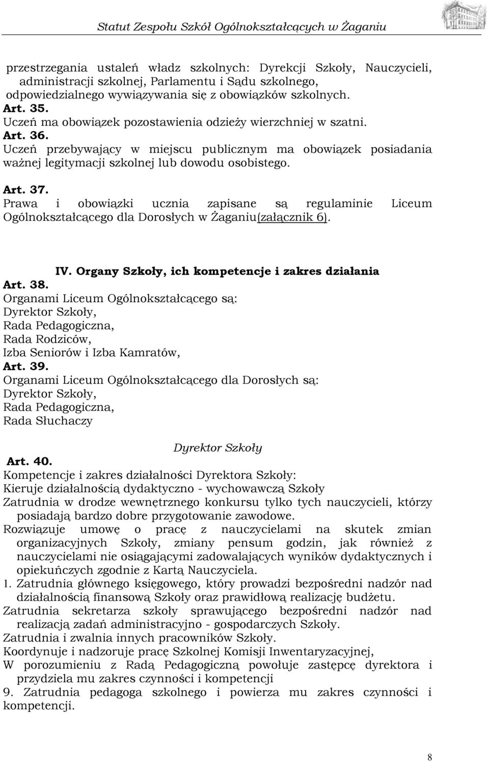 Prawa i obowiązki ucznia zapisane są regulaminie Liceum Ogólnokształcącego dla Dorosłych w Żaganiu(załącznik 6). IV. Organy Szkoły, ich kompetencje i zakres działania Art. 38.