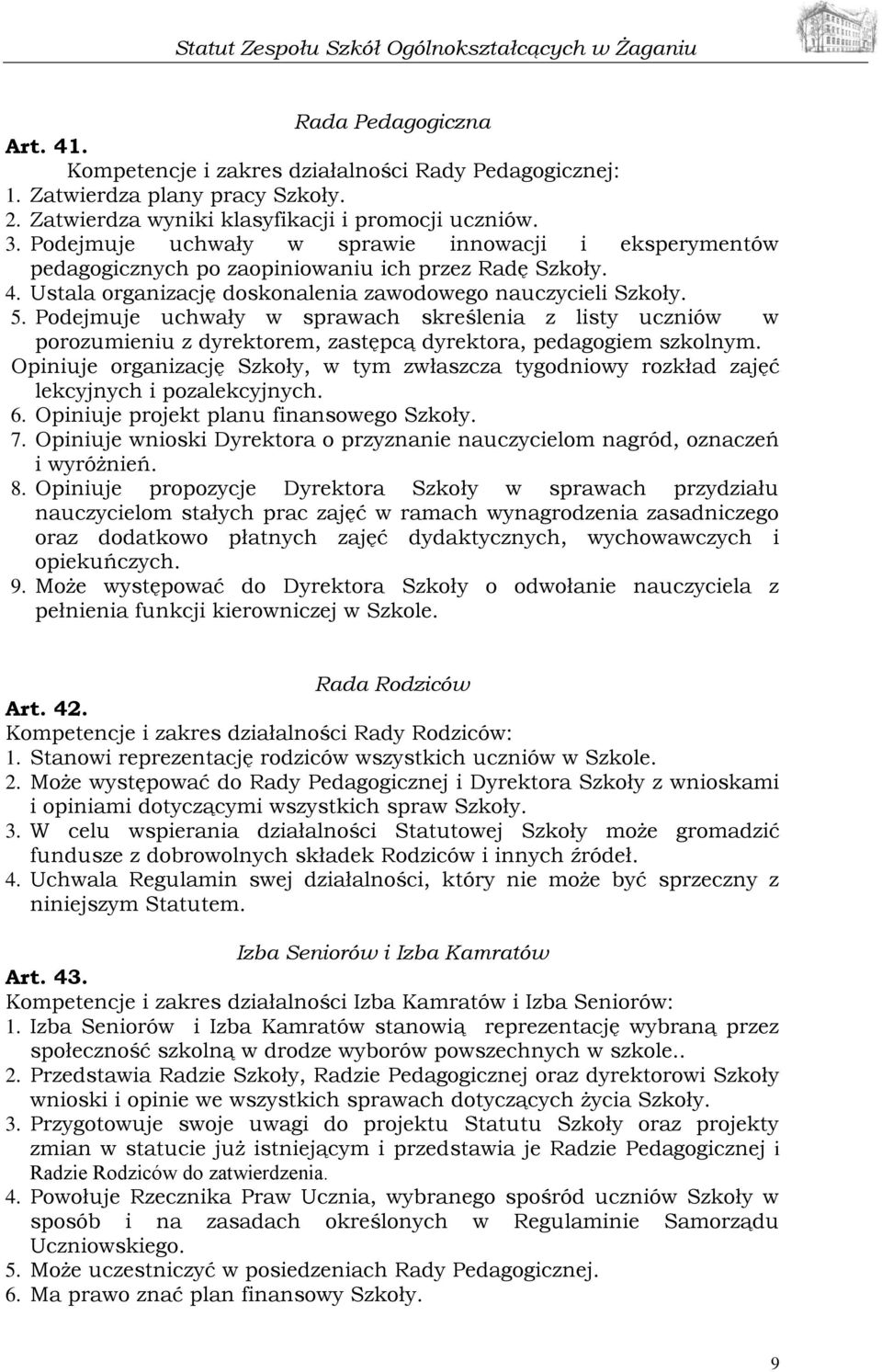 Podejmuje uchwały w sprawach skreślenia z listy uczniów w porozumieniu z dyrektorem, zastępcą dyrektora, pedagogiem szkolnym.