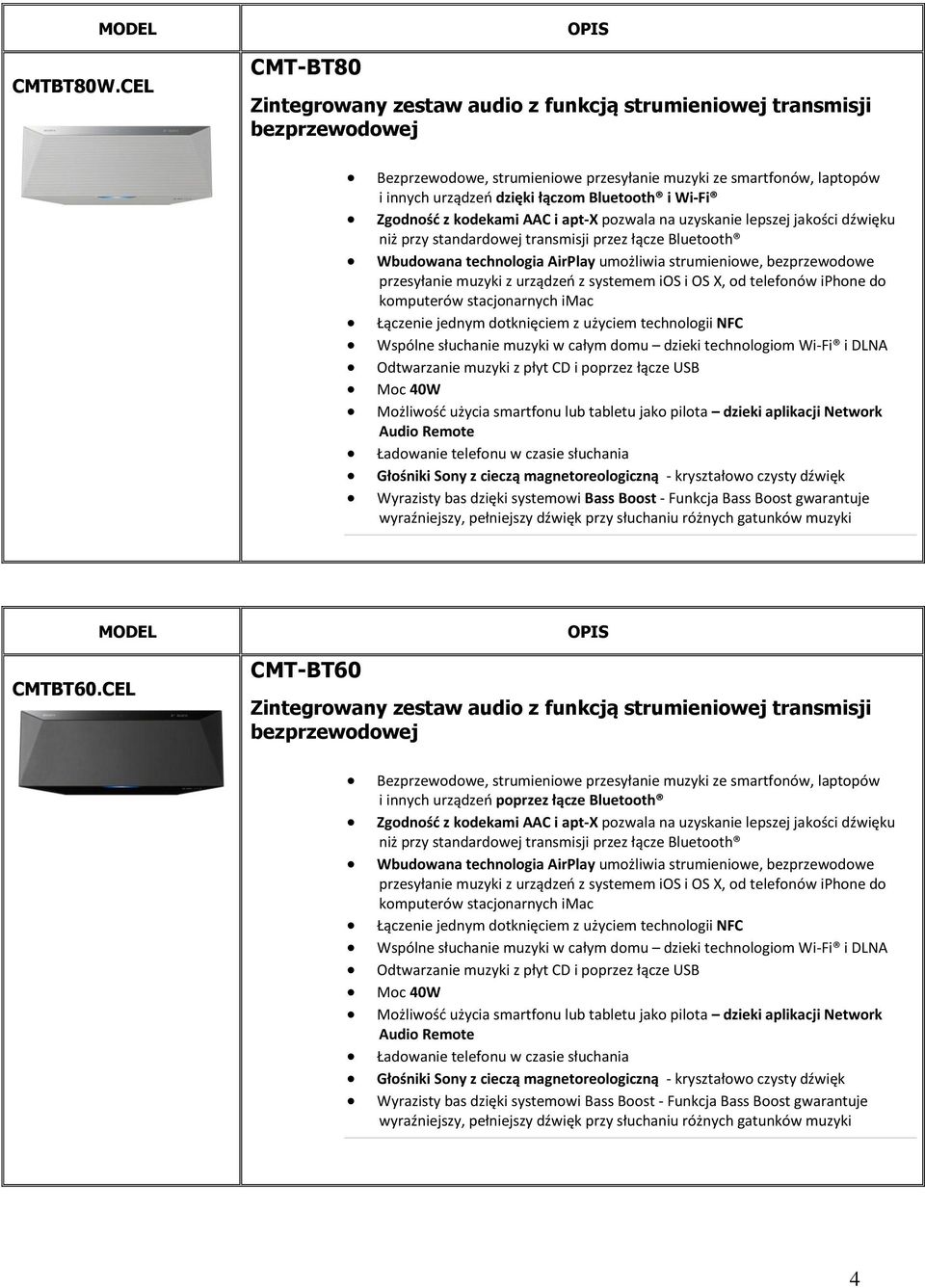 Bluetooth i Wi-Fi Zgodność z kodekami AAC i apt-x pozwala na uzyskanie lepszej jakości dźwięku niż przy standardowej transmisji przez łącze Bluetooth Wbudowana technologia AirPlay umożliwia