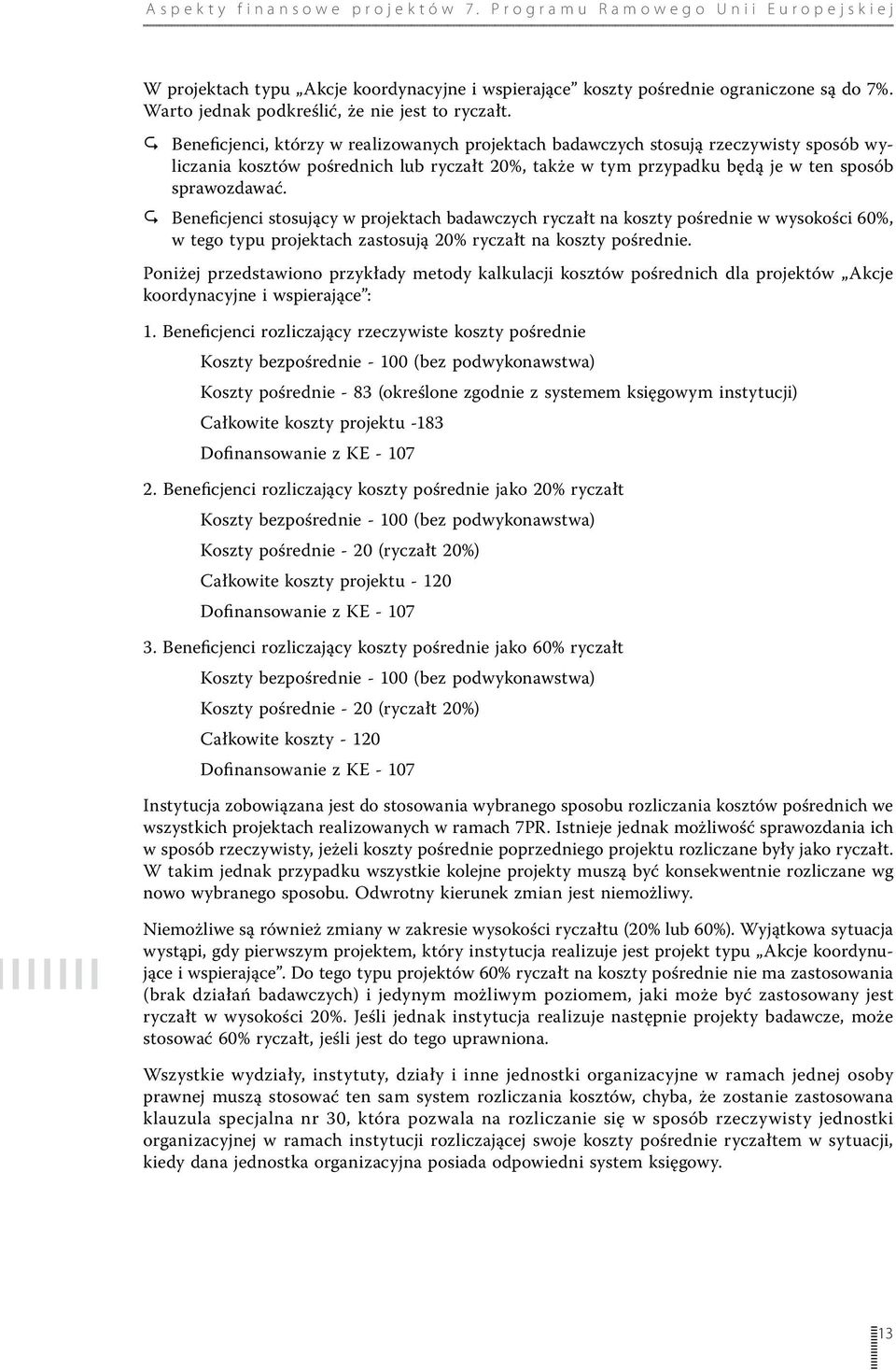 Beneficjenci stosujący w projektach badawczych ryczałt na koszty pośrednie w wysokości 60%, w tego typu projektach zastosują 20% ryczałt na koszty pośrednie.