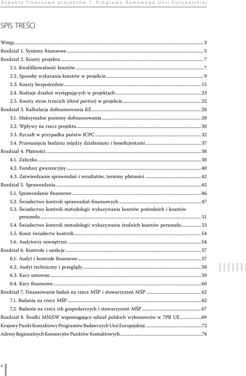 .. 28 3.2. Wpływy na rzecz projektu...30 3.3. Ryczałt w przypadku państw ICPC... 32 3.4. Przesunięcia budżetu między działaniami i beneficjentami... 37 Rozdział 4. Płatności...38 4.1. Zaliczka...38 4.2. Fundusz gwarancyjny.