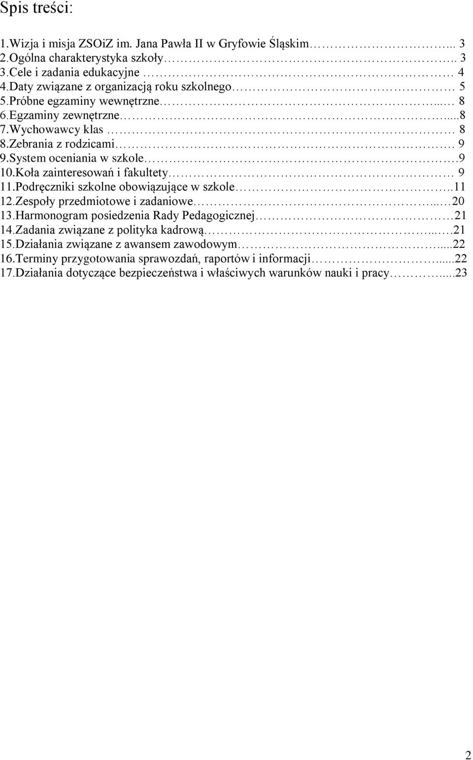 Koła zainteresowań i fakultety 9 11.Podręczniki szkolne obowiązujące w szkole..11 12.Zespoły przedmiotowe i zadaniowe... 20 13.Harmonogram posiedzenia Rady Pedagogicznej 21 14.