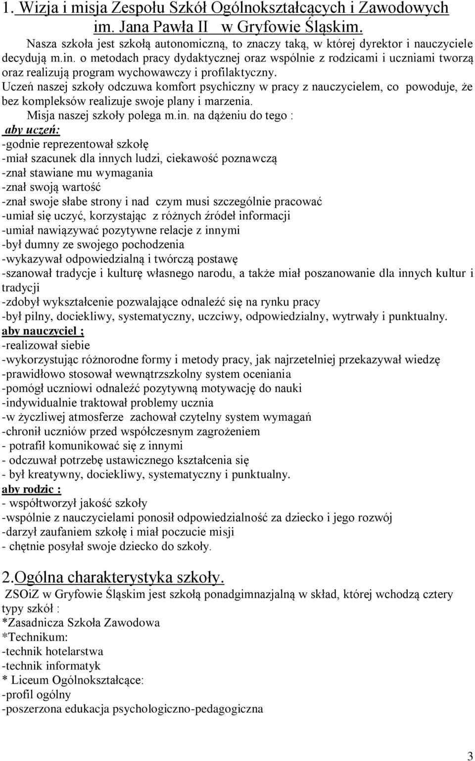 Uczeń naszej szkoły odczuwa komfort psychiczny w pracy z nauczycielem, co powoduje, że bez kompleksów realizuje swoje plany i marzenia. Misja naszej szkoły polega m.in.