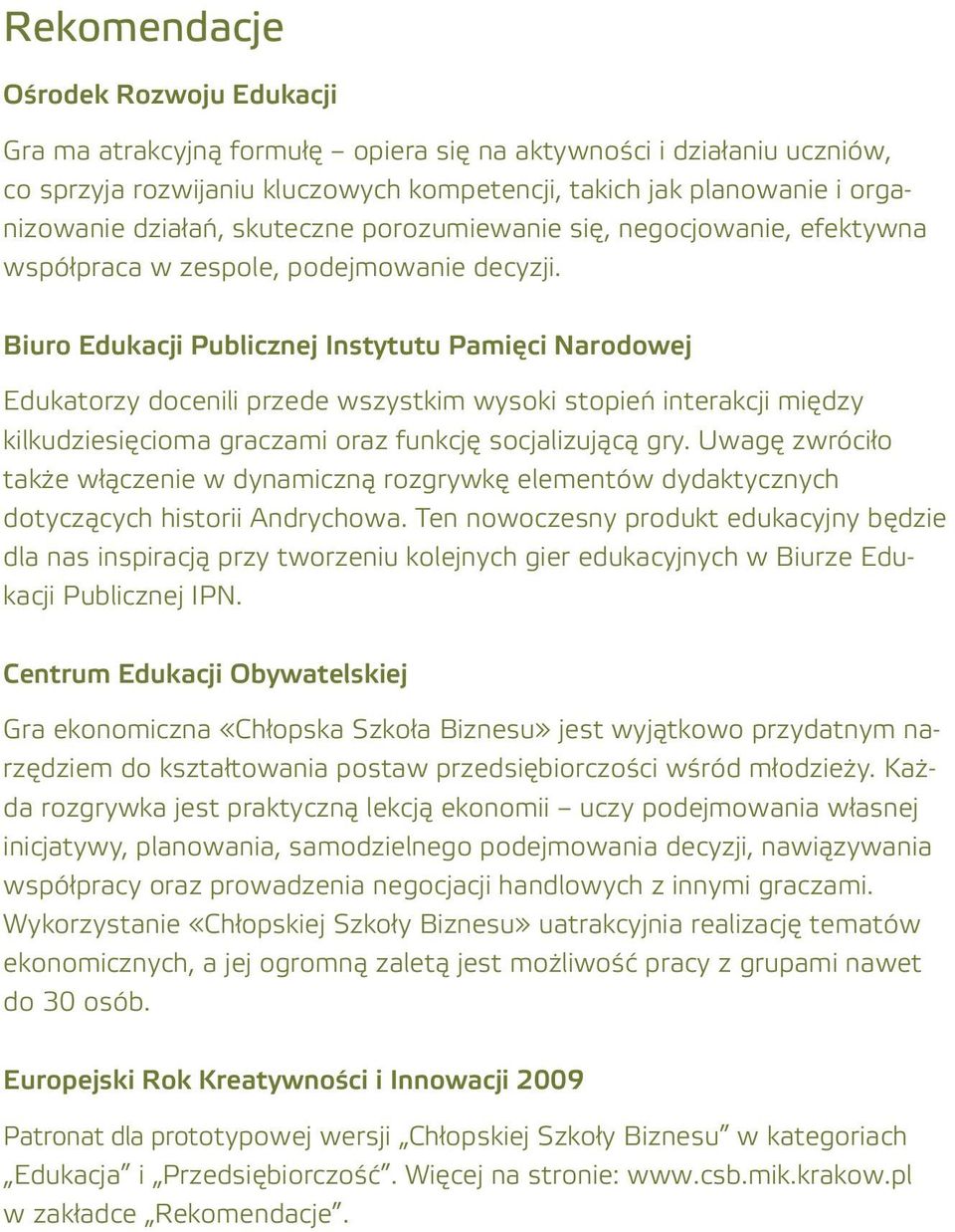 Biuro Edukacji Publicznej Instytutu Pamięci Narodowej Edukatorzy docenili przede wszystkim wysoki stopień interakcji między kilkudziesięcioma graczami oraz funkcję socjalizującą gry.