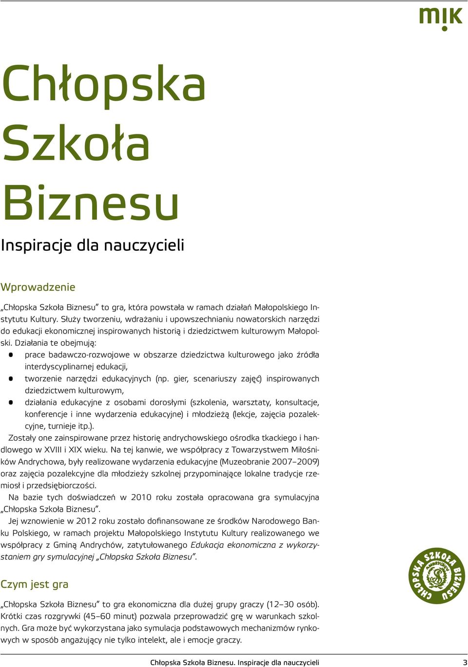 Działania te obejmują: prace badawczo-rozwojowe w obszarze dziedzictwa kulturowego jako źródła interdyscyplinarnej edukacji, tworzenie narzędzi edukacyjnych (np.